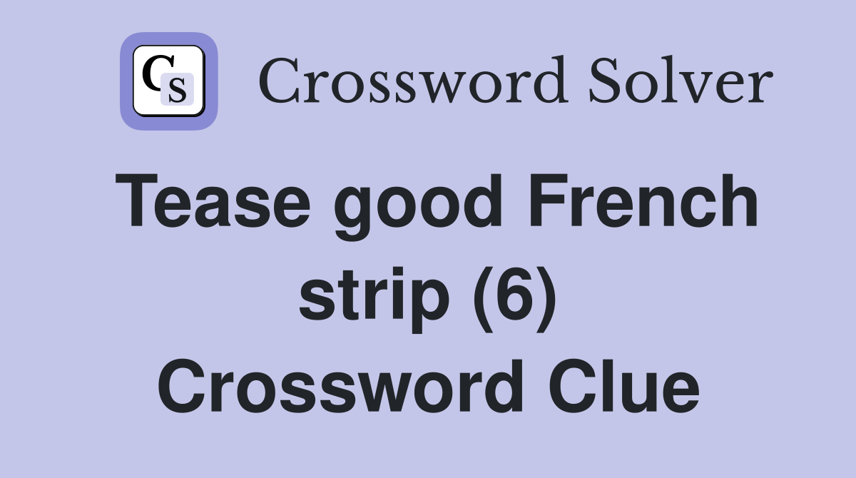 Tease good French strip (6) Crossword Clue Answers Crossword Solver